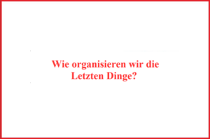 Mehr über den Artikel erfahren Infonachmittag: Wie organisieren wir die Letzten Dinge?